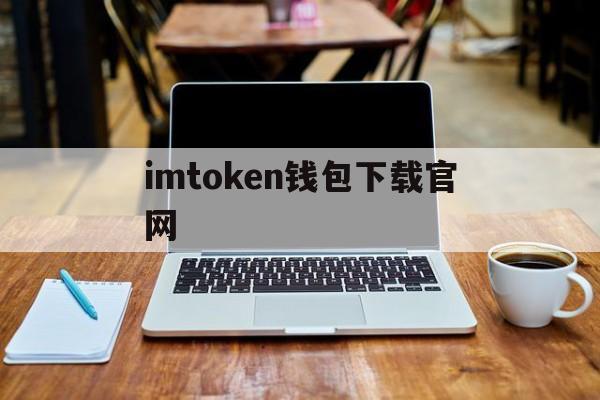 关于imtoken钱包下载官网的信息